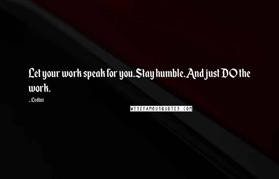 Ledisi Quotes: Let your work speak for you.Stay humble.And just DO the work.