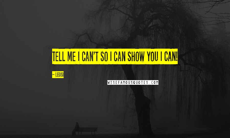 Ledisi Quotes: Tell me I can't so I can show you I CAN!