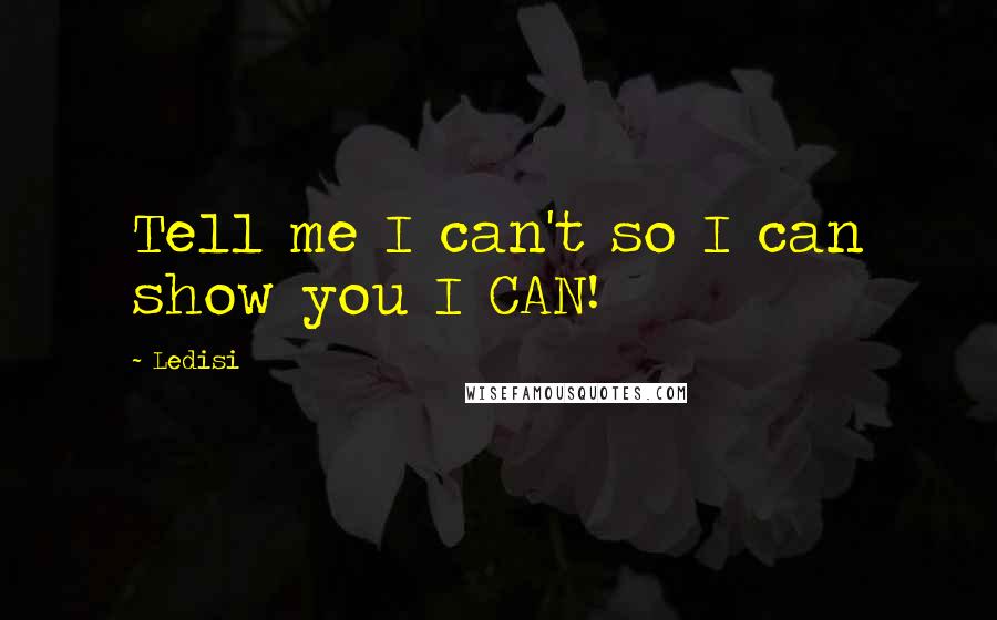 Ledisi Quotes: Tell me I can't so I can show you I CAN!