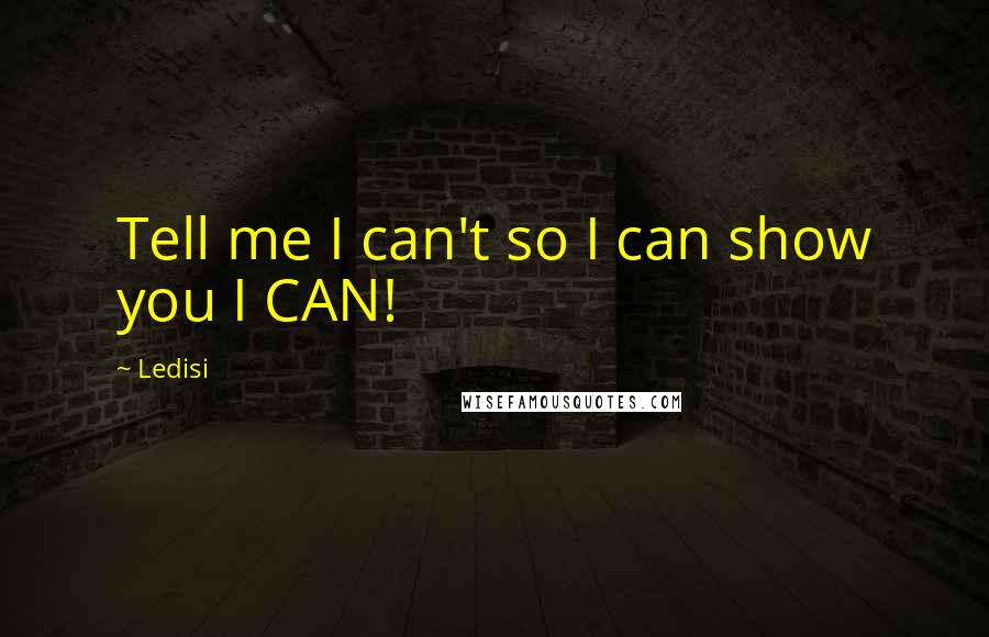 Ledisi Quotes: Tell me I can't so I can show you I CAN!