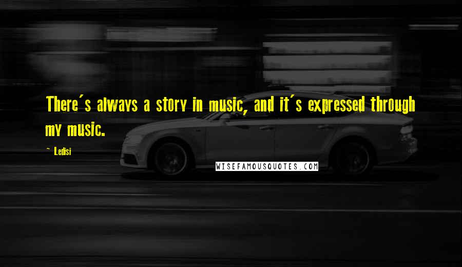 Ledisi Quotes: There's always a story in music, and it's expressed through my music.