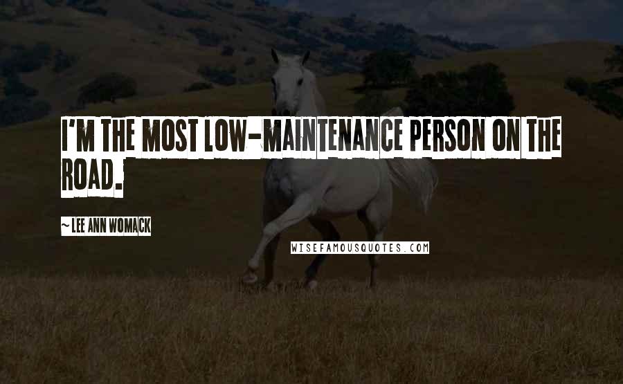 Lee Ann Womack Quotes: I'm the most low-maintenance person on the road.