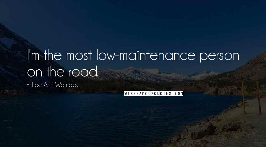 Lee Ann Womack Quotes: I'm the most low-maintenance person on the road.