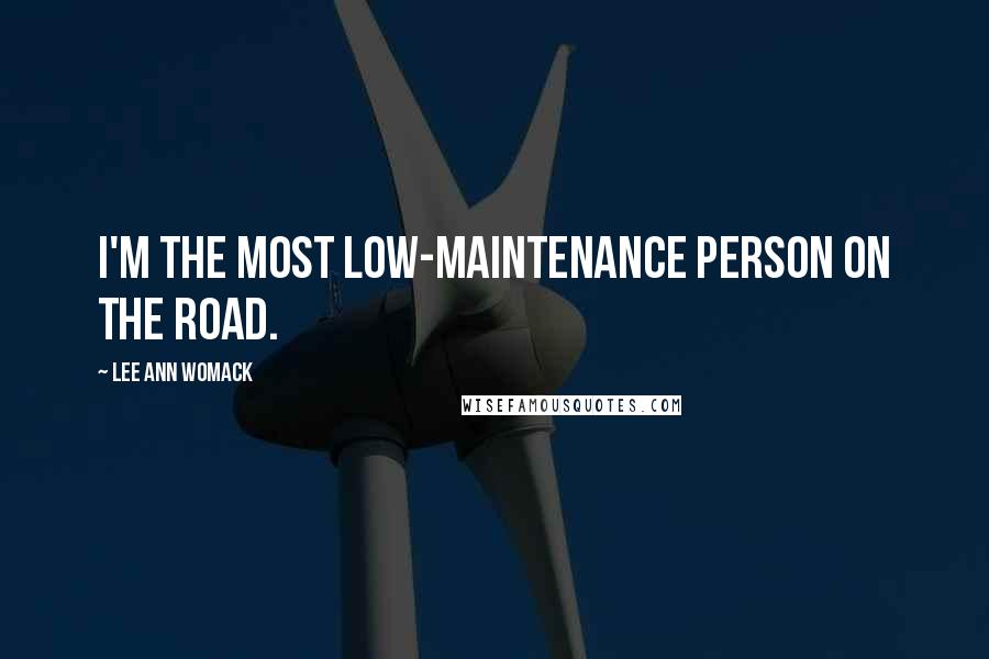 Lee Ann Womack Quotes: I'm the most low-maintenance person on the road.