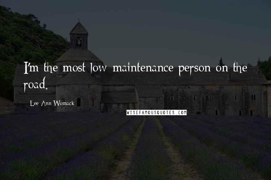 Lee Ann Womack Quotes: I'm the most low-maintenance person on the road.