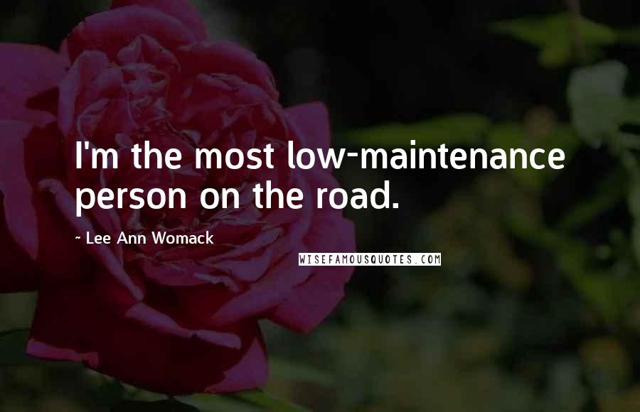 Lee Ann Womack Quotes: I'm the most low-maintenance person on the road.