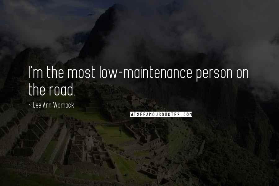 Lee Ann Womack Quotes: I'm the most low-maintenance person on the road.