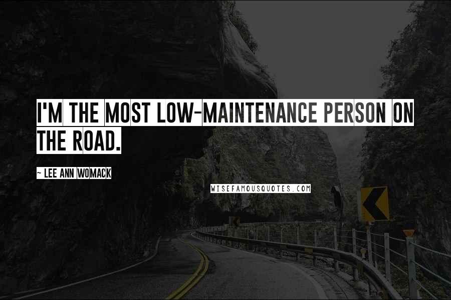 Lee Ann Womack Quotes: I'm the most low-maintenance person on the road.