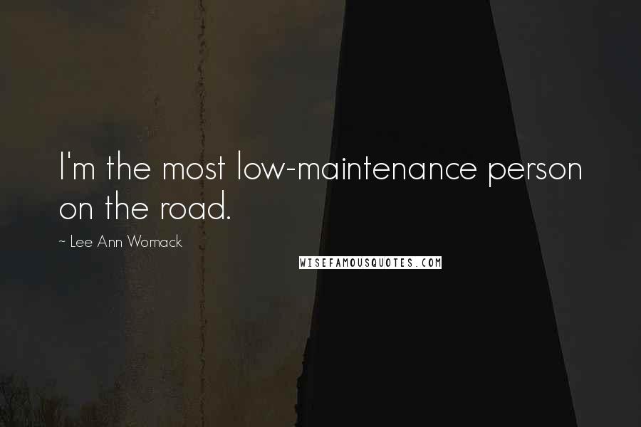 Lee Ann Womack Quotes: I'm the most low-maintenance person on the road.