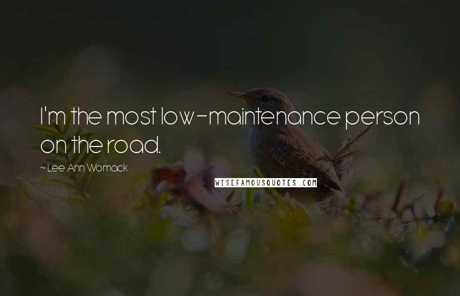 Lee Ann Womack Quotes: I'm the most low-maintenance person on the road.