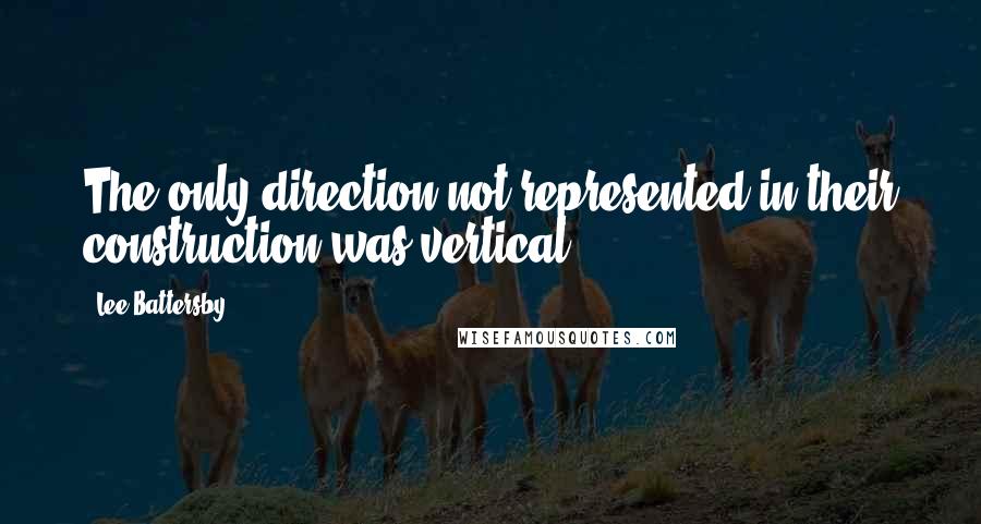 Lee Battersby Quotes: The only direction not represented in their construction was vertical.