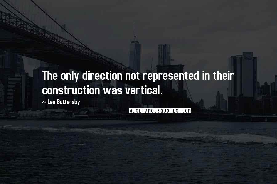 Lee Battersby Quotes: The only direction not represented in their construction was vertical.