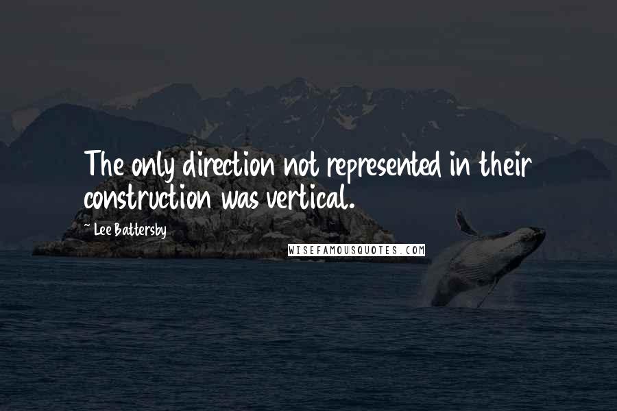 Lee Battersby Quotes: The only direction not represented in their construction was vertical.