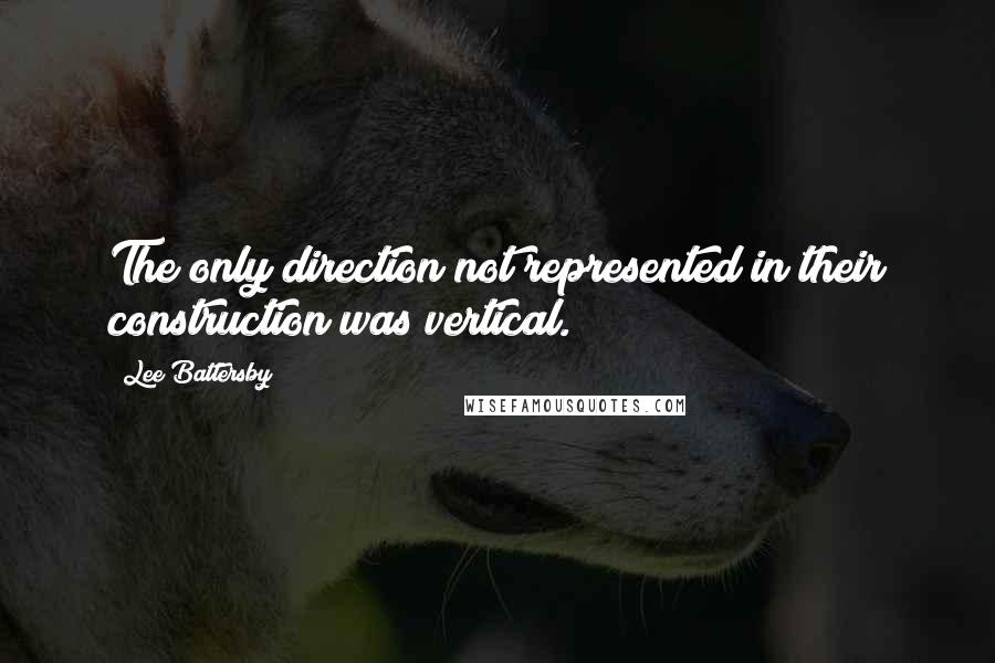 Lee Battersby Quotes: The only direction not represented in their construction was vertical.