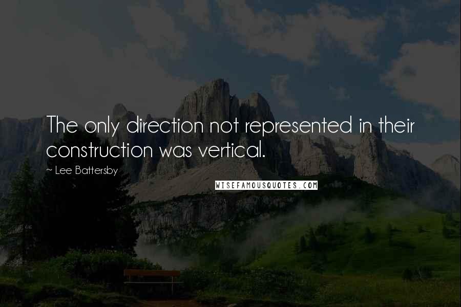 Lee Battersby Quotes: The only direction not represented in their construction was vertical.