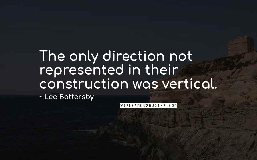 Lee Battersby Quotes: The only direction not represented in their construction was vertical.