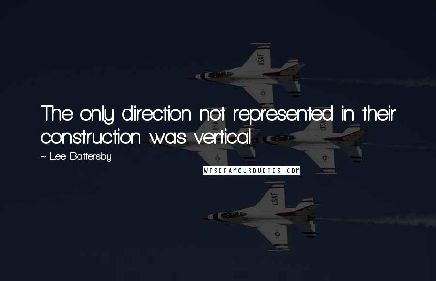 Lee Battersby Quotes: The only direction not represented in their construction was vertical.