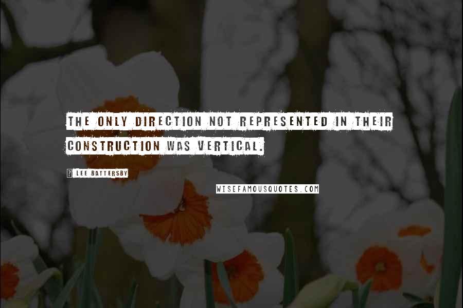 Lee Battersby Quotes: The only direction not represented in their construction was vertical.