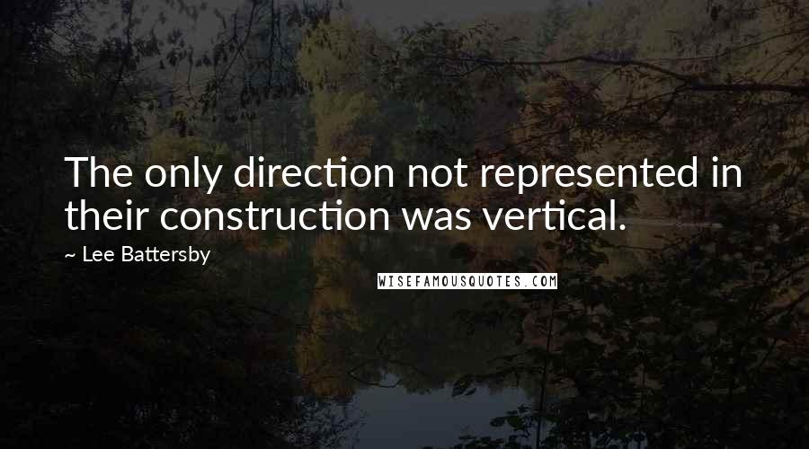 Lee Battersby Quotes: The only direction not represented in their construction was vertical.