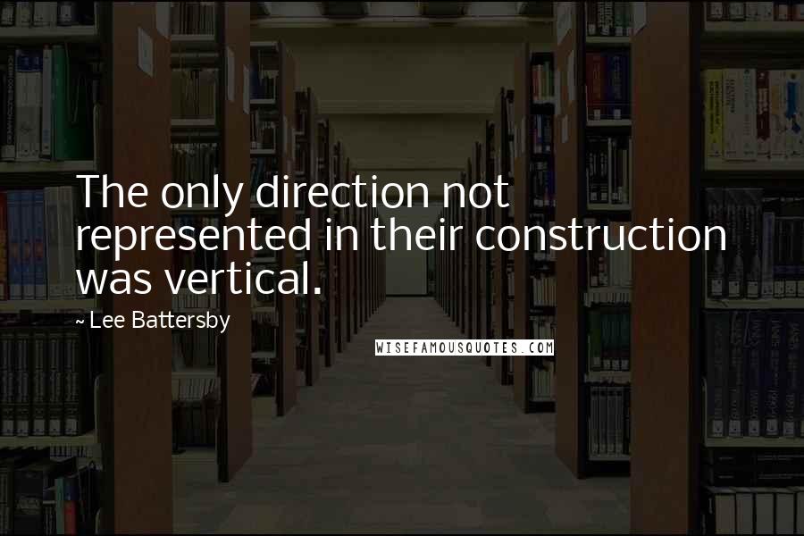 Lee Battersby Quotes: The only direction not represented in their construction was vertical.
