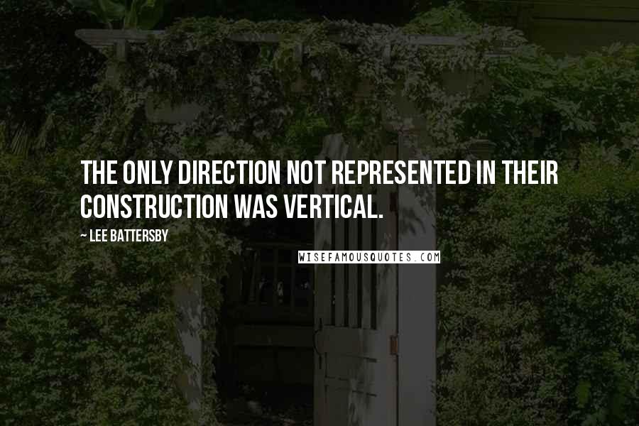 Lee Battersby Quotes: The only direction not represented in their construction was vertical.