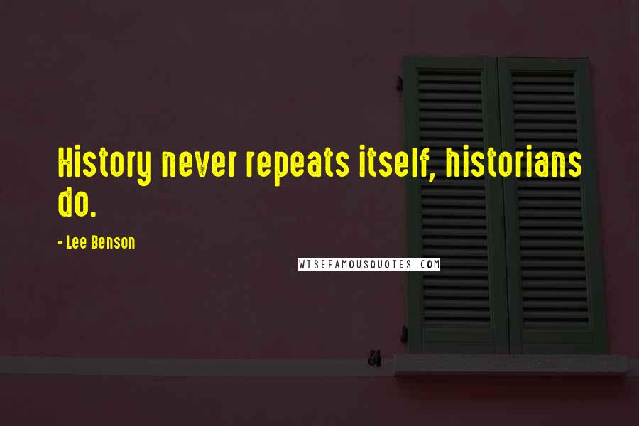 Lee Benson Quotes: History never repeats itself, historians do.