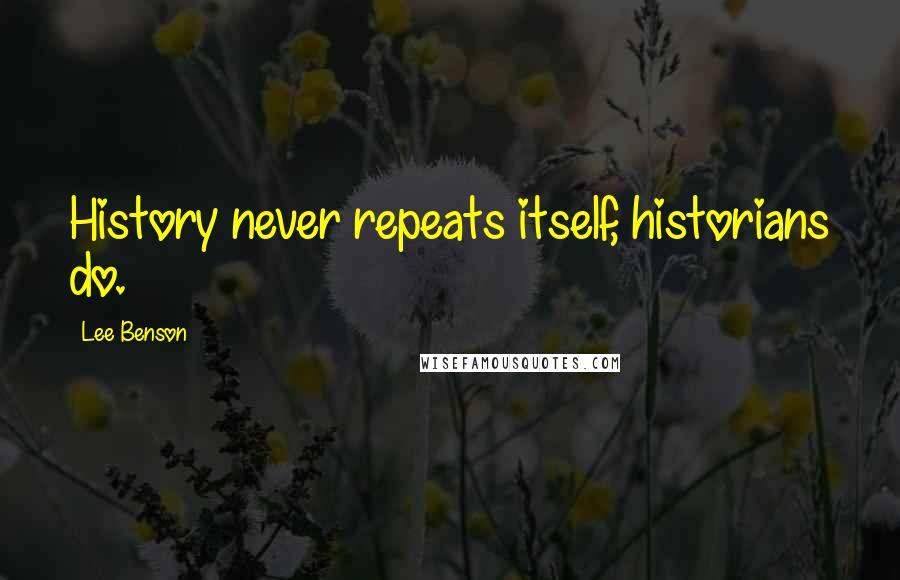Lee Benson Quotes: History never repeats itself, historians do.