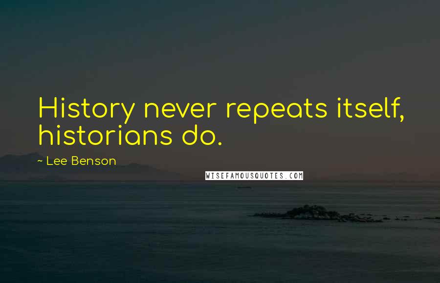 Lee Benson Quotes: History never repeats itself, historians do.