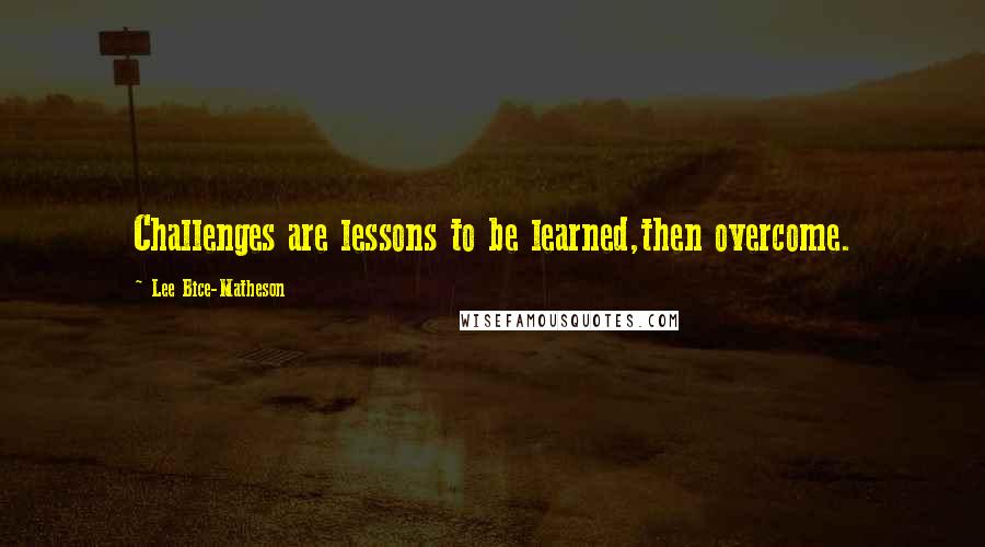 Lee Bice-Matheson Quotes: Challenges are lessons to be learned,then overcome.