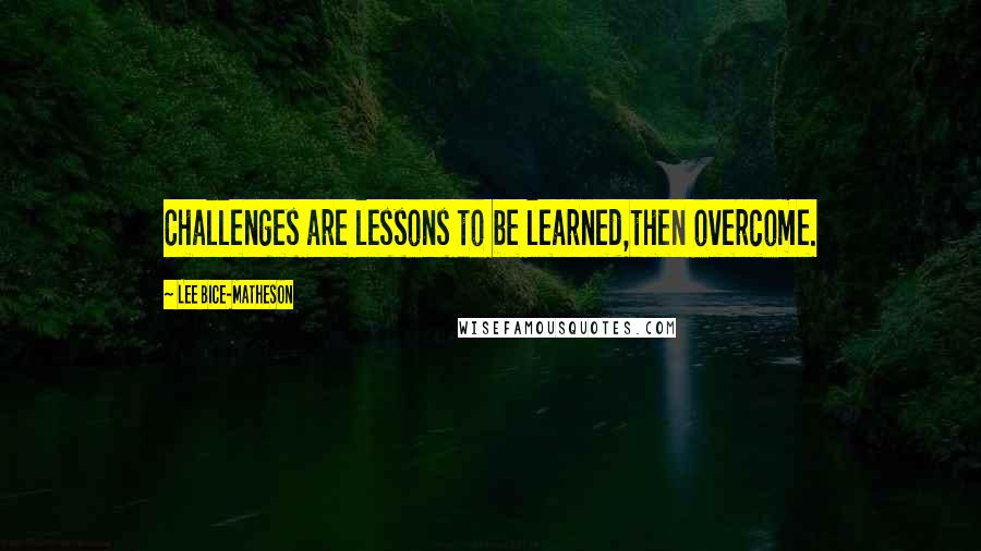 Lee Bice-Matheson Quotes: Challenges are lessons to be learned,then overcome.