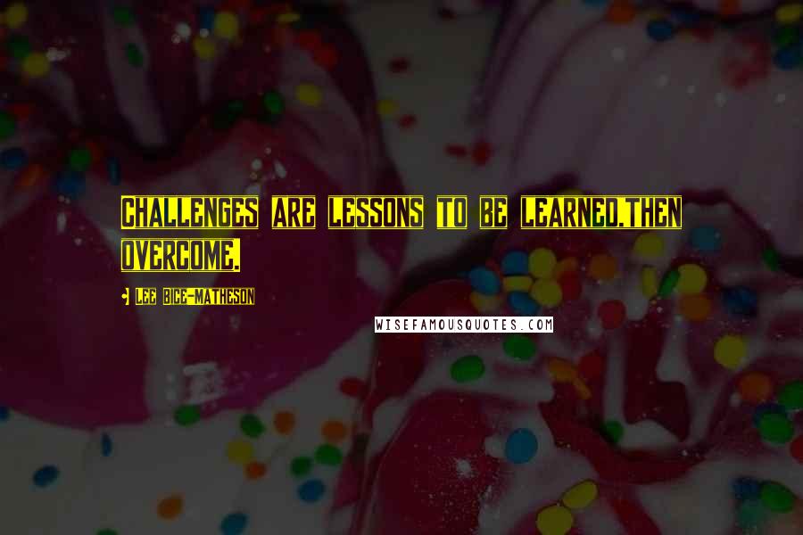 Lee Bice-Matheson Quotes: Challenges are lessons to be learned,then overcome.