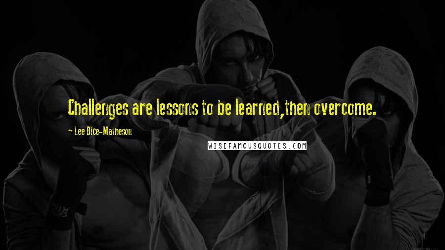 Lee Bice-Matheson Quotes: Challenges are lessons to be learned,then overcome.