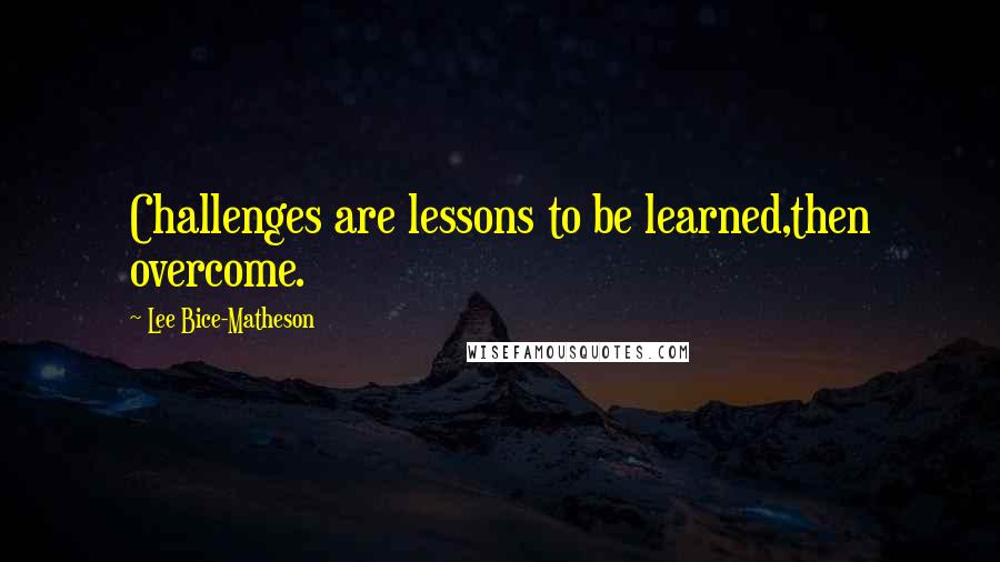 Lee Bice-Matheson Quotes: Challenges are lessons to be learned,then overcome.