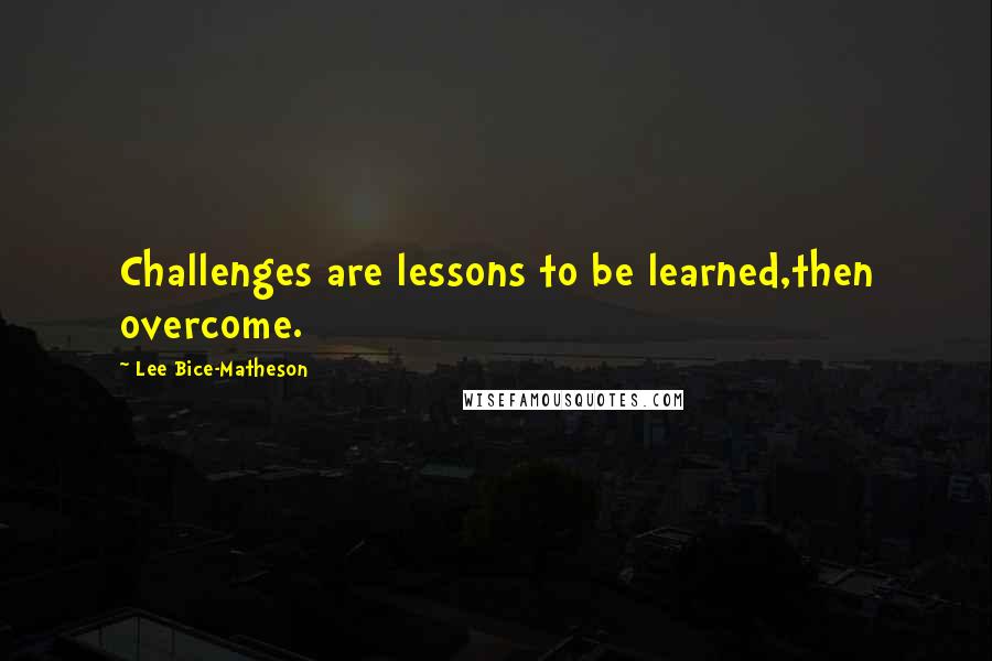 Lee Bice-Matheson Quotes: Challenges are lessons to be learned,then overcome.