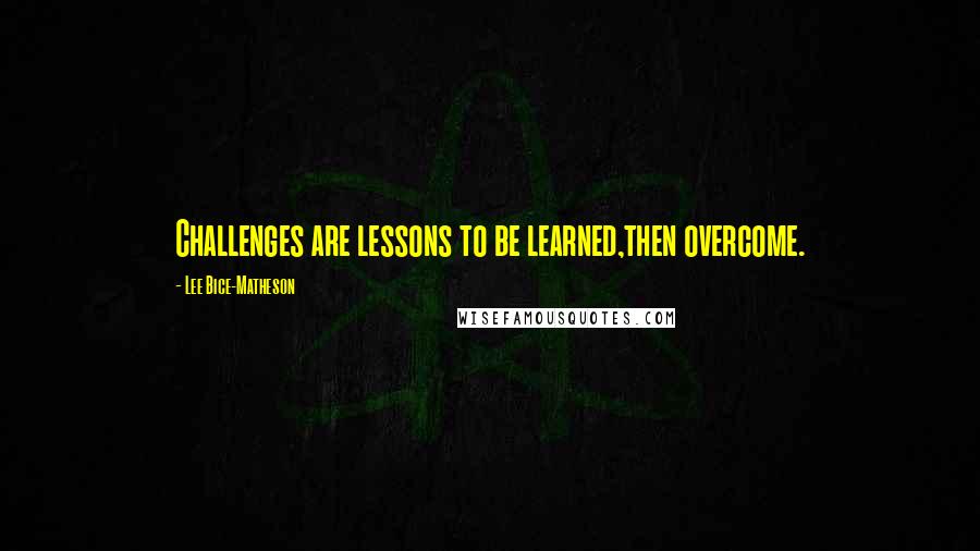 Lee Bice-Matheson Quotes: Challenges are lessons to be learned,then overcome.