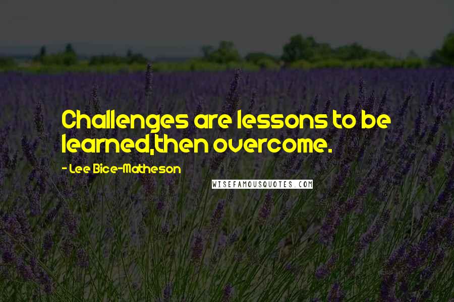 Lee Bice-Matheson Quotes: Challenges are lessons to be learned,then overcome.