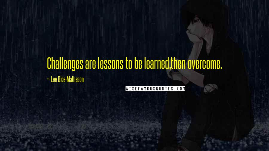 Lee Bice-Matheson Quotes: Challenges are lessons to be learned,then overcome.