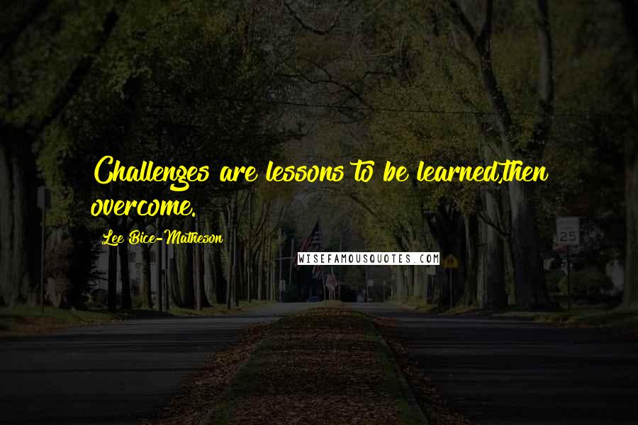 Lee Bice-Matheson Quotes: Challenges are lessons to be learned,then overcome.