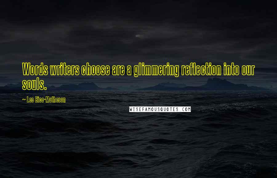 Lee Bice-Matheson Quotes: Words writers choose are a glimmering reflection into our souls.