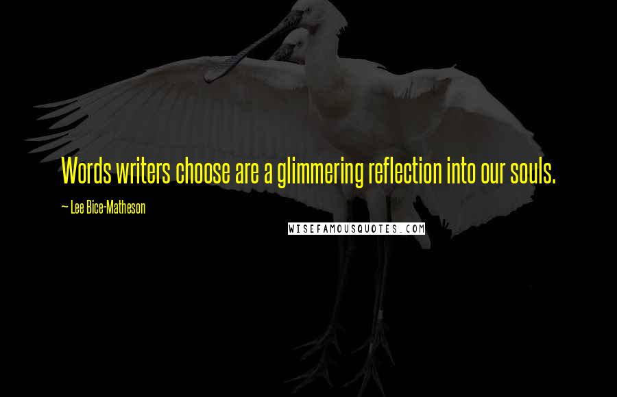 Lee Bice-Matheson Quotes: Words writers choose are a glimmering reflection into our souls.