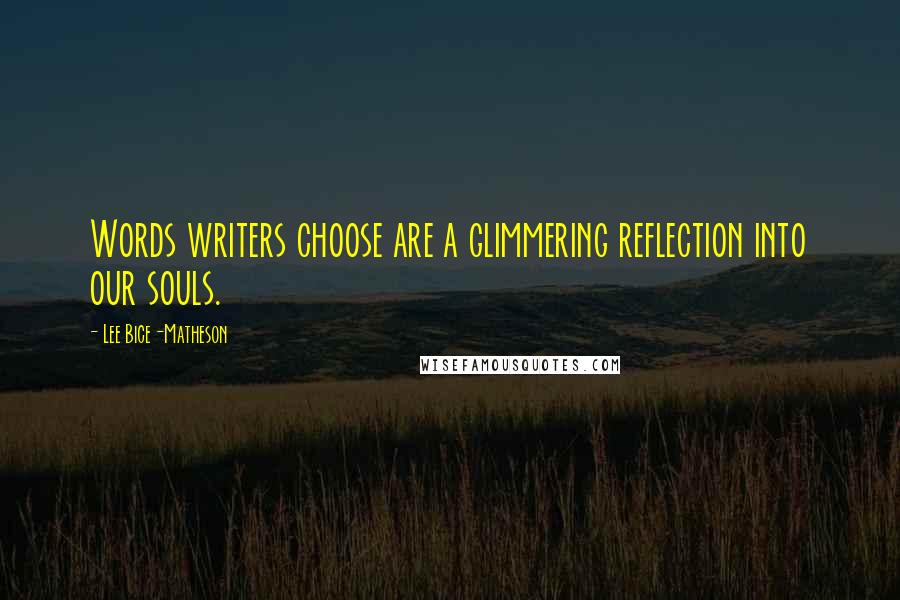 Lee Bice-Matheson Quotes: Words writers choose are a glimmering reflection into our souls.