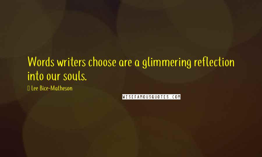 Lee Bice-Matheson Quotes: Words writers choose are a glimmering reflection into our souls.