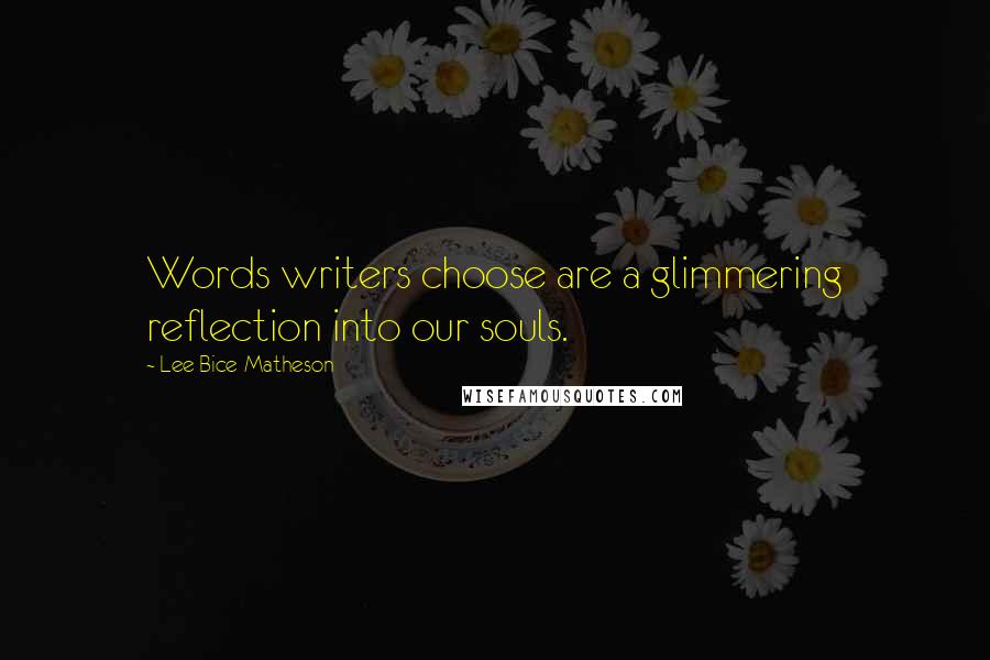 Lee Bice-Matheson Quotes: Words writers choose are a glimmering reflection into our souls.