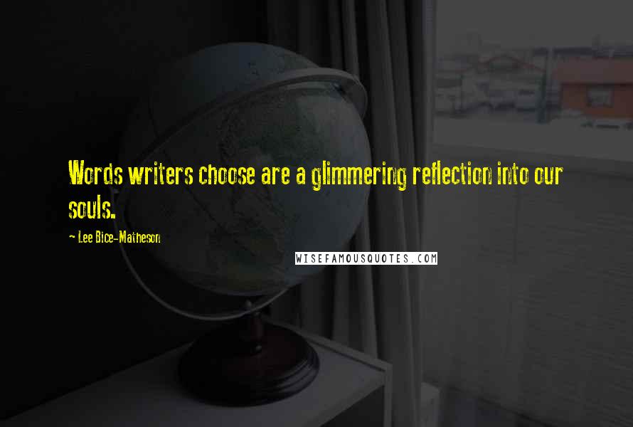 Lee Bice-Matheson Quotes: Words writers choose are a glimmering reflection into our souls.