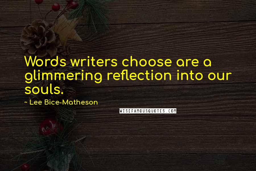 Lee Bice-Matheson Quotes: Words writers choose are a glimmering reflection into our souls.