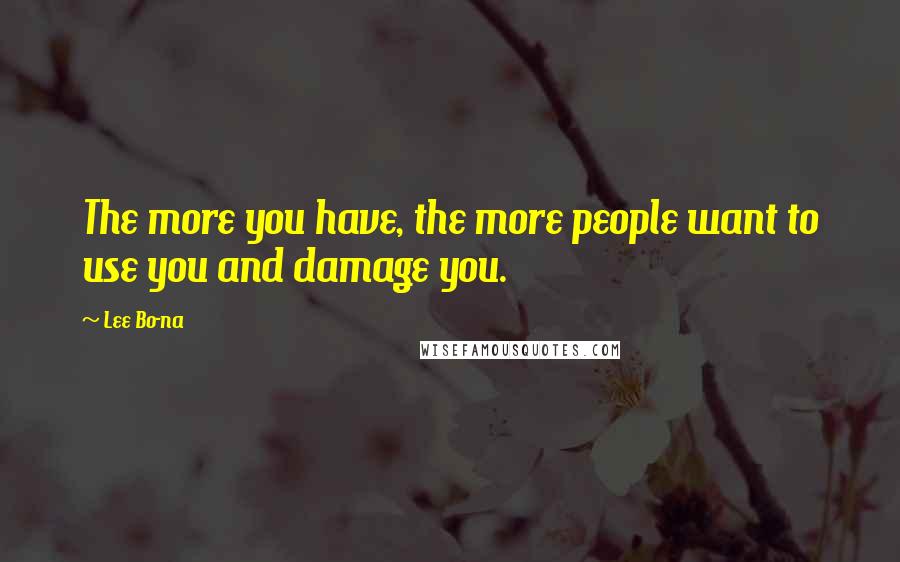 Lee Bo-na Quotes: The more you have, the more people want to use you and damage you.