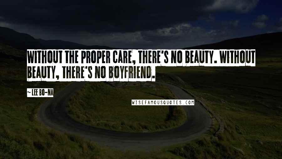 Lee Bo-na Quotes: Without the proper care, there's no beauty. Without beauty, there's no boyfriend.