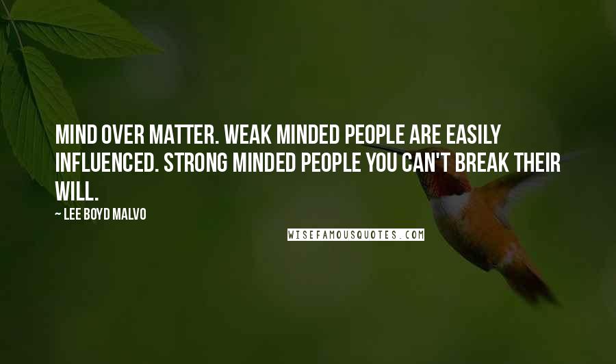 Lee Boyd Malvo Quotes: Mind over matter. Weak minded people are easily influenced. Strong minded people you can't break their will.