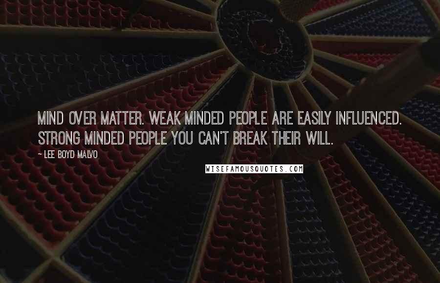 Lee Boyd Malvo Quotes: Mind over matter. Weak minded people are easily influenced. Strong minded people you can't break their will.