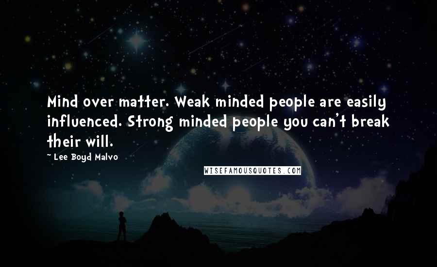 Lee Boyd Malvo Quotes: Mind over matter. Weak minded people are easily influenced. Strong minded people you can't break their will.